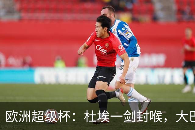 欧洲超级杯：杜埃一剑封喉，大巴黎2-1击败英超劲旅，勇夺冠军