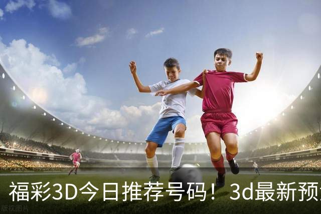 福彩3D今日推荐号码！3d最新预测推荐今日资料/3d预测号码推荐今天！3D直溜溜精准推荐号码